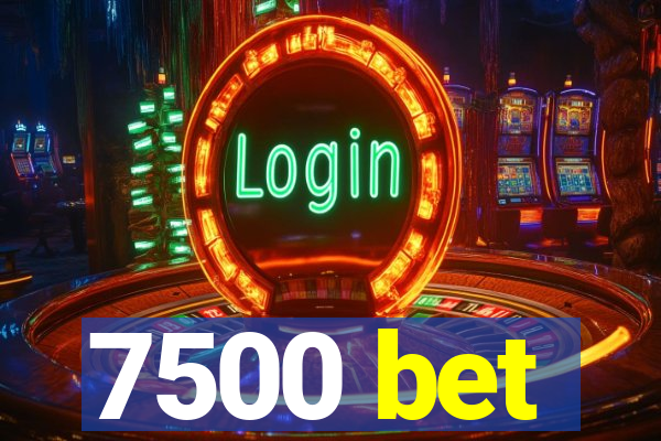 7500 bet